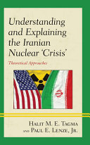 Understanding and explaining the Iranian nuclear crisis : theoretical approaches /