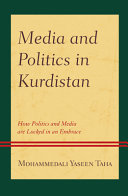 Media and politics in Kurdistan : how politics and media are locked in an embrace /