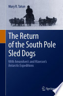 The Return of the South Pole Sled Dogs : With Amundsen's and Mawson's Antarctic Expeditions /