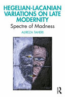 Hegelian-Lacanian variations on late modernity : spectre of madness /