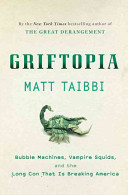 Griftopia : bubble machines, vampire squids, and the long con that is breaking America /