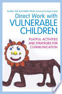 Direct work with vulnerable children : playful activities and strategies for communication /