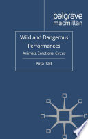 Wild and Dangerous Performances : Animals, Emotions, Circus /