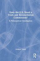 Does the U.S. need a Truth and Reconciliaton Commission? : a philosophical investigation /