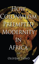 How colonialism preempted modernity in Africa /