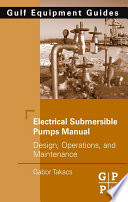 Electrical submersible pumps manual : design, operations, and maintenance /