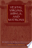 Vestal virgins, sibyls, and matrons : women in Roman religion /