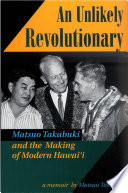 An unlikely revolutionary : Matsuo Takabuki and the making of modern Hawai'i : a memoir /