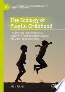 The Ecology of Playful Childhood : The Diversity and Resilience of Caregiver-Child Interactions  among the San of Southern Africa /