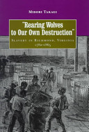 "Rearing wolves to our own destruction" : slavery in Richmond, Virginia, 1782-1865 /
