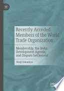 Recently Acceded Members of the World Trade Organization : Membership, the Doha Development Agenda, and Dispute Settlement /