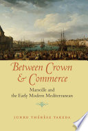 Between crown and commerce : Marseille and the early modern Mediterranean /