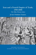 Iran and a French empire of trade, 1700-1808 : the other Persian letters /
