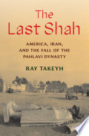 The last shah : America, Iran, and the fall of the Pahlavi dynasty /