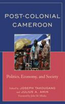 Post-colonial Cameroon : politics, economy, and society /