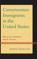Cameroonian immigrants in the United States : between the homeland and the diaspora /