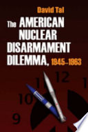 The American nuclear disarmament dilemma, 1945-1963 /