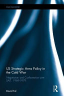 US strategic arms policy in the Cold War : negotiations and confrontation over SALT, 1969-1979 /