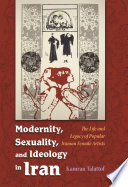 Modernity, sexuality, and ideology in Iran : the life and legacy of a popular female artist /
