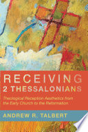 Receiving 2 Thessalonians : theological reception aesthetics from the early church to the Reformation /