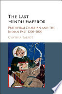 The last Hindu emperor : Prithviraj Chauhan and the Indian past, 1200-2000 /