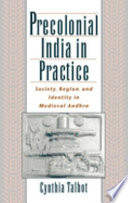 Precolonial India in practice : society, region, and identity in medieval Andhra /