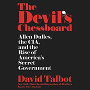 The devil's chessboard : Allen Dulles, the CIA, and the rise of America's secret government /