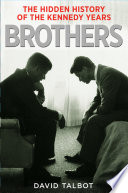 Brothers : the hidden history of the Kennedy years /