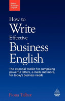 How to write effective business English : the essential toolkit for composing powerful letters, e-mails and more, for today's business needs /