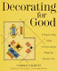 Decorating for good : a step-by-step guide to rearranging what you already own /