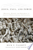 Jesus, Paul, and power : rhetoric, ritual, and metaphor in ancient Mediterranean Christianity /