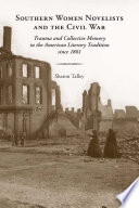 Southern women novelists and the Civil War : trauma and collective memory in the American literary tradition since 1861 /