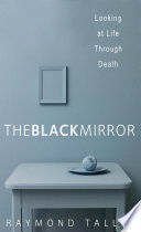 The black mirror : looking at Life through death /