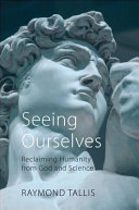 Seeing ourselves : reclaiming humanity from god and science /