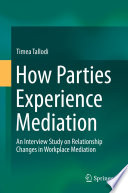 How Parties Experience Mediation : An Interview Study on Relationship Changes in Workplace Mediation /