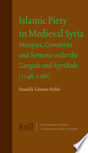 Islamic piety in medieval Syria : mosques, cemeteries and sermons under the Zangids and Ayyūbids (1146-1260) /