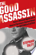 The good assassin : how a Mossad agent and a band of survivors hunted down the Butcher of Latvia /