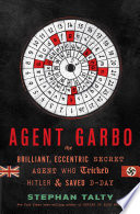 Agent Garbo : the brilliant, eccentric secret agent who tricked Hitler and saved D-Day /