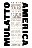 Mulatto America : at the crossroads of Black and White culture : a social history /