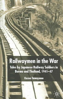 Railwaymen in the war : tales by Japanese railway soldiers in Burma and Thailand, 1941-1947 /