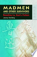 Madmen and other survivors : reading Lu Xun's fiction /