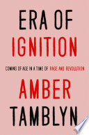 Era of ignition : coming of age in a time of rage and revolution /