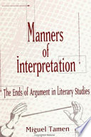 Manners of interpretation : the ends of argument in literary studies /