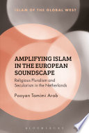 Amplifying Islam in the European soundscape : religious pluralism and secularism in the Netherlands /