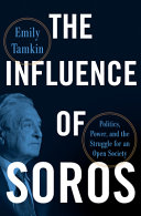 The influence of Soros : politics, power, and the struggle for an open society /