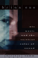 Brian Eno : his music and the vertical color of sound /