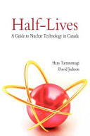 Half-lives : a guide to nuclear technology in Canada /