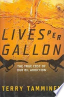 Lives per gallon : the true cost of our oil addiction /