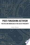 Post-Fukushima activism : politics and knowledge in the age of precarity /