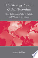 U.S. Strategy Against Global Terrorism : How It Evolved, Why It Failed, and Where It is Headed /